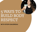 5 Ways to Build Body Respect with Steph Gaudreau